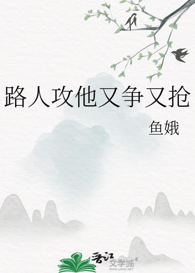 路人攻他又争又抢TXT百度