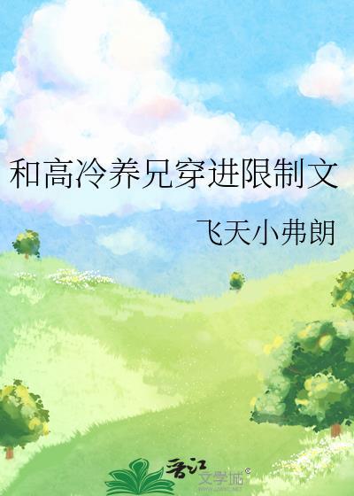 和高冷养兄穿进限制文笔趣阁