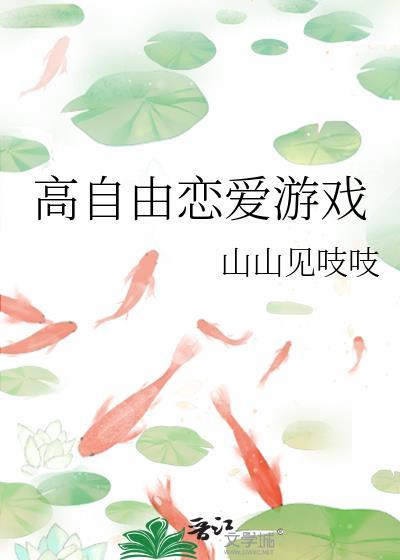 高自由恋爱游戏作者山山见吱吱