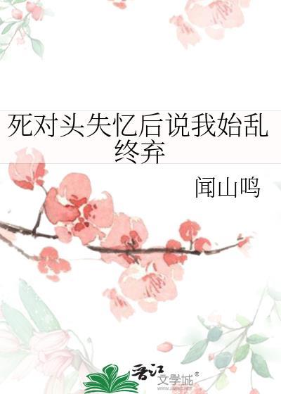死对头失忆后对我下手了全文免费