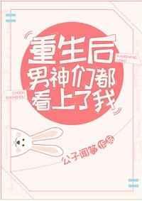 重生后男神都看上我了