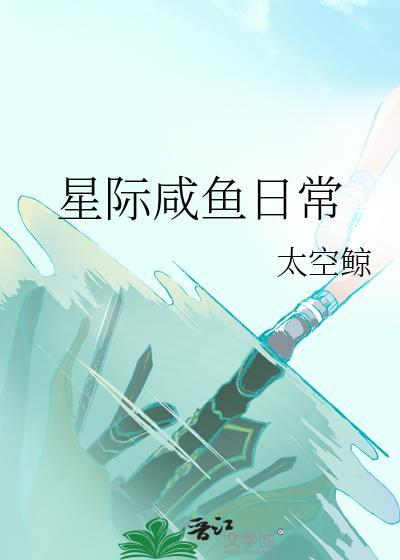 星际咸鱼日常太空鲸TXT