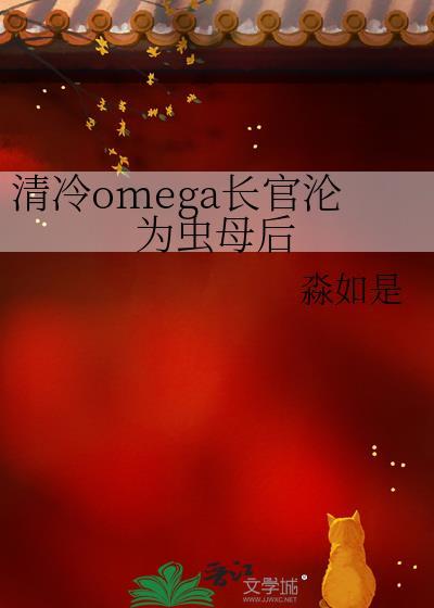 清冷omega长官沦为虫母后结局百度