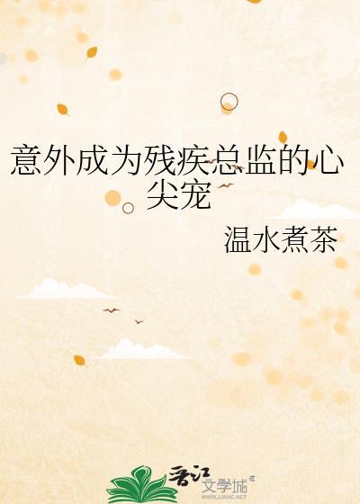 意外成为残疾总监的心尖宠百度