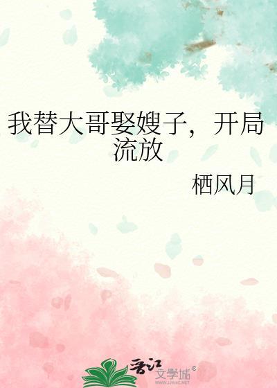 我替大哥娶嫂子,开局流放