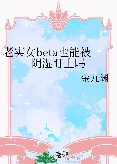 老实女beta也能被阴湿盯上吗